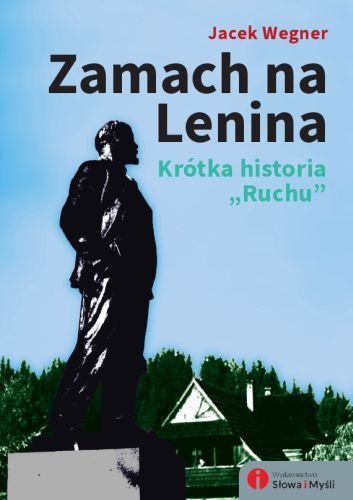 Zamach na Lenina. Krótka historia „Ruchu” Wegner Jacek