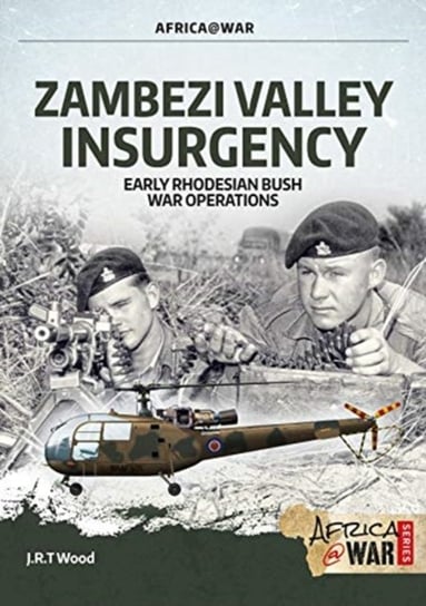 Zambezi Valley Insurgency: Early Rhodesian Bush War Operations J.R.T. Wood