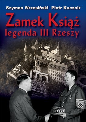 Zamek Książ - legenda III Rzeszy Wrzesiński Szymon, Kucznir Piotr