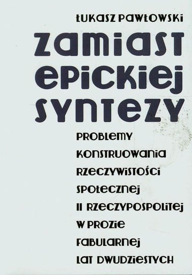 Zamiast epickiej syntezy Pawłowski Łukasz