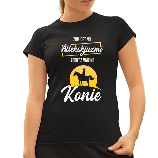 Zamiast na allekskjuzmi zabierz mnie na konie - damska koszulka z koniem na prezent Koszulkowy