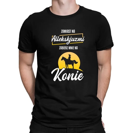 Zamiast na allekskjuzmi zabierz mnie na konie - męska koszulka z koniem na prezent Koszulkowy