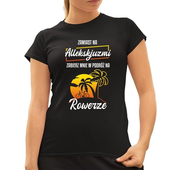 Zamiast na allekskjuzmi, zabierz mnie w podróż na rowerze - damska koszulka na prezent Koszulkowy