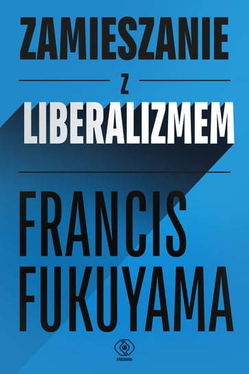 Zamieszanie z liberalizmem Fukuyama Francis