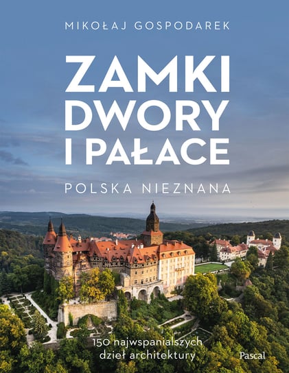 Zamki, dwory i pałace. Polska nieznana Gospodarek Mikołaj