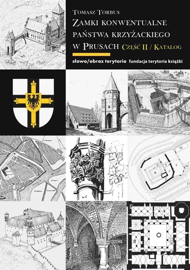 Zamki konwentualne Państwa Krzyżackiego w Prusach. Część 2 Torbus Tomasz