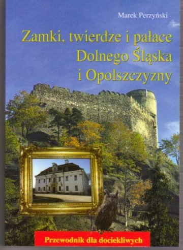 Zamki, twierdze i pałace Dolnego Śląska i Opolszczyzny Perzyński Marek