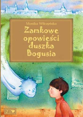 Zamkowe opowieści Duszka Bogusia Wilczyńska Monika