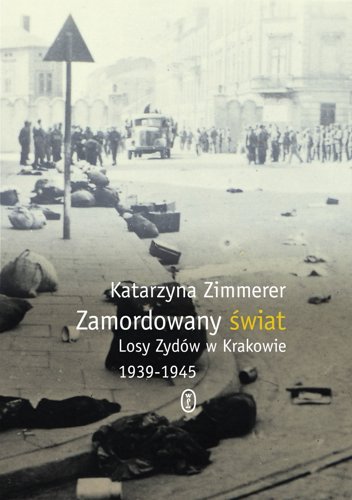 Zamordowany świat. Losy Żydów w Krakowie 1939-1945 Zimmerer Katarzyna