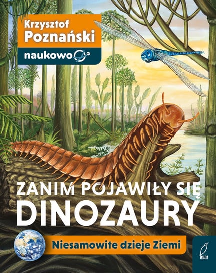 Zanim pojawiły się dinozaury. Niesamowite dzieje Ziemi Krzysztof Poznański