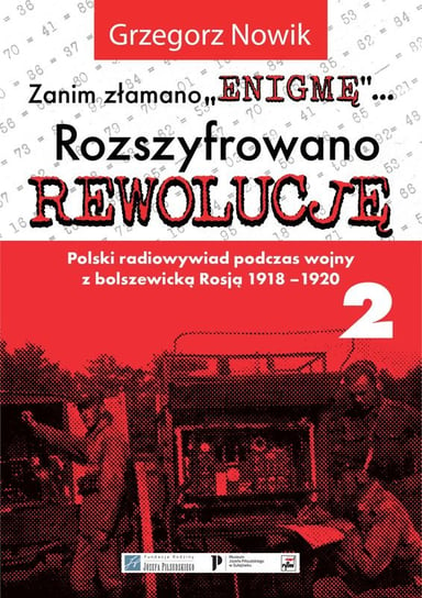 Zanim Złamano "Enigmę"... Rozszyfrowano Rewolucję. Polski radiowywiad podczas wojny z bolszewicką Rosją 1918-1920. Część 2 Nowik Grzegorz