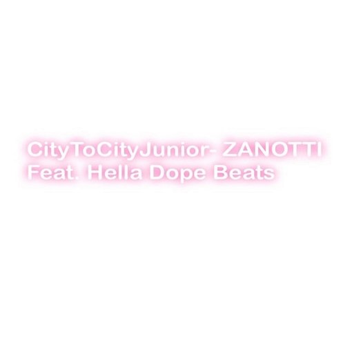 Zanotti CityToCityJunior feat. Hella Dope Beats