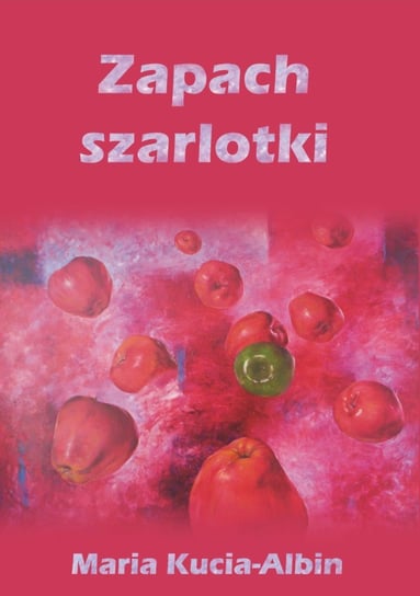 Zapach szarlotki Kucia-Albin Maria