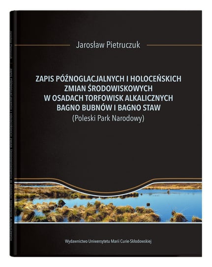 Zapis późnoglacjalnych i holoceńskich zmian środowiskowych w osadach torfowisk alkalicznych Bagno Bubnów i Bagno Staw Pietruczuk Jarosław