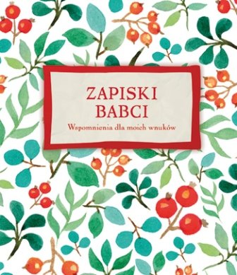 Zapiski babci. Wspomnienia dla moich wnuków Opracowanie zbiorowe