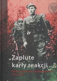 Zaplute Karły Reakcji. Polskie Podziemie Niepodległościowe 1944-1956 Opracowanie zbiorowe