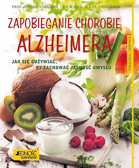 Zapobieganie chorobie Alzheimera. Jak się odżywiać by zachować jasność umysłu Vormann Jurgen, Tiedemann Klaus