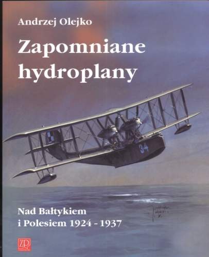 Zapomniane Hydroplany nad Bałtykiem i Polesiem 1924-1937 Olejko Andrzej