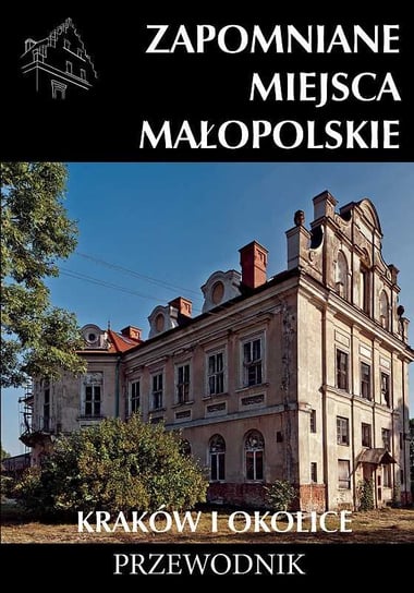 Zapomniane miejsca. Małopolskie. Kraków i okolice. Przewodnik Porębski Mateusz