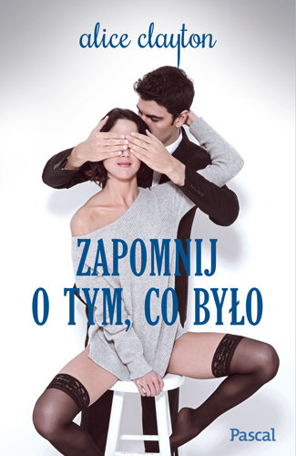 Zapomnij o tym co było. Nie dajesz mi spać. Tom 4 Clayton Alice
