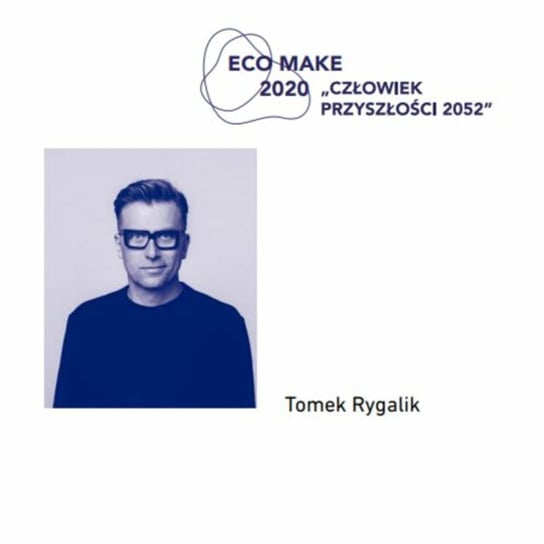 Zaprojektować lepszy świat. Tomek Rygalik - Eco Make podcast konferencji naukowej ASP Łódź - podcast Eco Make