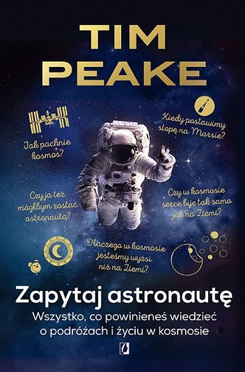 Zapytaj astronautę. Wszystko, co powinieneś wiedzieć o podróżach i życiu w kosmosie Peake Tim