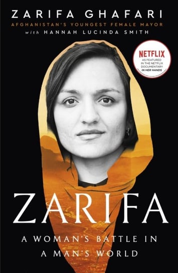 Zarifa: A Woman's Battle in a Man's World, by Afghanistan's Youngest Female Mayor. As Featured in the NETFLIX documentary IN HER HANDS Zarifa Ghafari