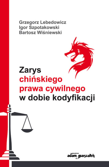 Zarys chińskiego prawa cywilnego w dobie kodyfikacji Lebedowicz Grzegorz, Szpotakowski Igor, Wiśniewski Bartosz