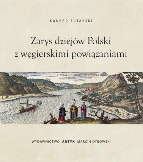 Zarys dziejów Polski z wegierskimi powiązaniami Sutarski Konrad