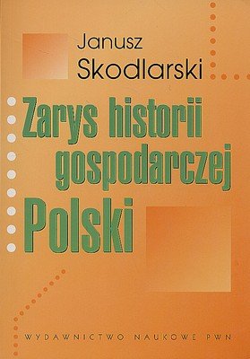 Zarys historii gospodarczej Polski Skodlarski Janusz