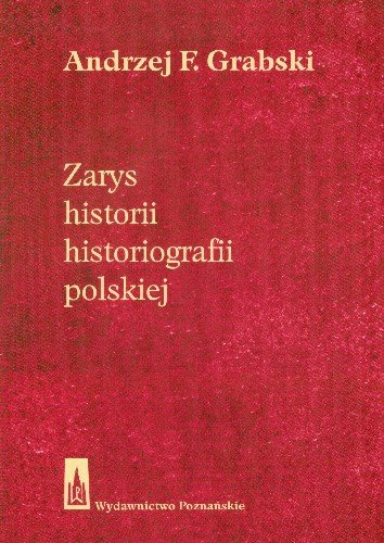 Zarys Historii Historiografii Polskiej Andrzej Feliks Grabski