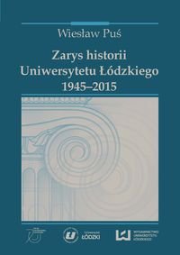 Zarys historii Uniwersytetu Łódzkiego 1945-2015 Puś Wiesław