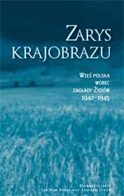 Zarys krajobrazu. Wieś polska wobec zagłady Żydów 1942–1945 Opracowanie zbiorowe