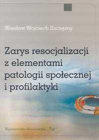 Zarys resocjalizacji z elementami patologii społecznej i profilaktyki Szczęsny Wiesław