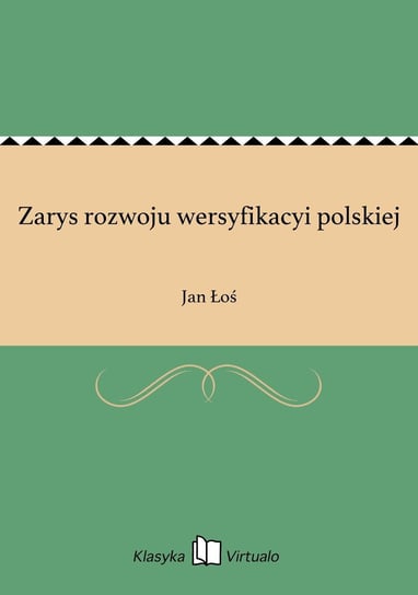 Zarys rozwoju wersyfikacyi polskiej Łoś Jan