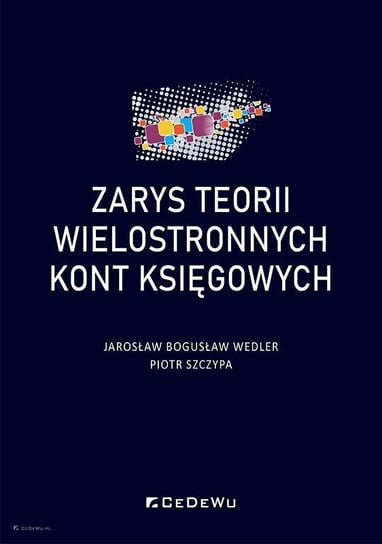Zarys teorii wielostronnych kont księgowych Jarosław Bogusław Wedler, Piotr Szczypa