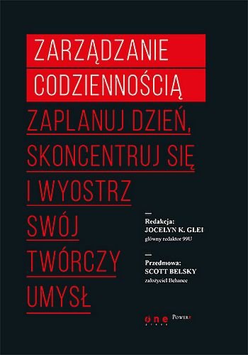Zarządzanie codziennością. Zaplanuj dzień, skoncentruj się i wyostrz swój twórczy umysł Glei Jocelyn K.