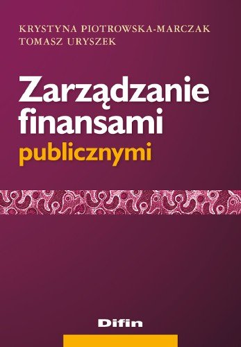 Zarządzanie Finansami Publicznymi Piotrowska-Marczak Krystyna, Uryszek Tomasz