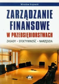 Zarządzanie finansowe w przedsiębiorstwach. Zasady, efektywność, narzędzia Krajewski Mirosław