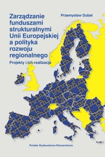 Zarządzanie funduszami strukturalnymi Unii Europejskiej a polityka rozwoju regionalnego Dubel Przemysław