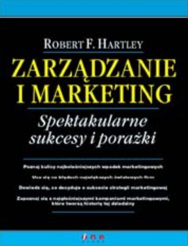 Zarządzanie i Marketing. Spektakularne Sukcesy i Porażki Hardley Robert F.