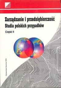 Zarządzanie i Przedsiębiorczość. Studia Polskich Przypadków. Część II Opracowanie zbiorowe