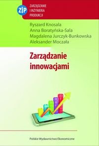 Zarządzanie innowacjami Ryszard Knosala, Boratyńska-Sala Anna, Jurczyk-Bunkowska Magdalena, Moczała Aleksander
