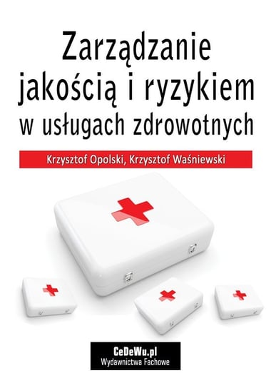 Zarządzanie jakością i ryzykiem w usługach zdrowotnych Opolski Krzysztof, Waśniewski Krzysztof