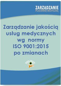 Zarządzanie jakością usług medycznych wg normy ISO 001:2015 po zmianach Trela Arkadiusz