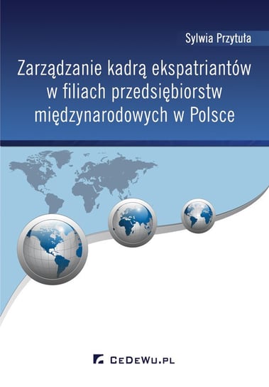 Zarządzanie kadrą ekspatriantów w filiach przedsiębiorstw międzynarodowych w Polsce Przytuła Sylwia
