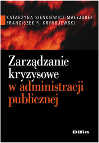 Zarządzanie kryzysowe w administracji publicznej Sienkiewicz-Małyjurek Katarzyna, Krynojewski Franciszek