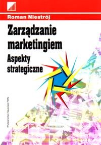 Zarządzanie Marketingiem. Aspekty Strategiczne Niestrój Roman