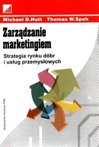 Zarządzanie Marketingiem Strategia Rynku Dóbr i Usług Przemysłowych Hut Michael D., Speh W.Thomas