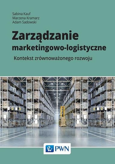 Zarządzanie marketingowo-logistyczne Kauf Sabina, Kramarz Marzena, Sadowski Adam